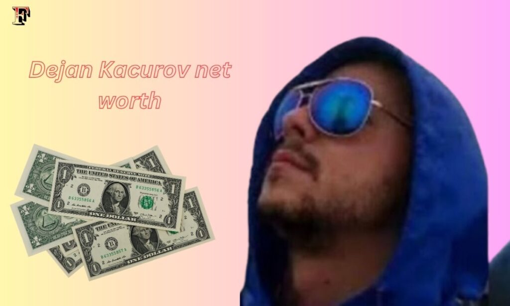 Dejan Kacurov’s Net Worth